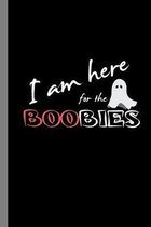 I Am Here For The Boobies