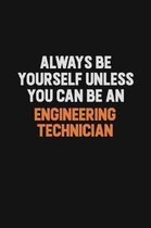 Always Be Yourself Unless You Can Be An Engineering technician: Inspirational life quote blank lined Notebook 6x9 matte finish