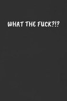 What the Fuck?!?: Sarcastic Black Blank Lined Journal - Funny Gift Notebook