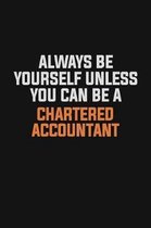 Always Be Yourself Unless You Can Be A Chartered Accountant: Inspirational life quote blank lined Notebook 6x9 matte finish