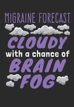Migraine Forecast Cloudy With A Chance of Brain Fog: Migraine Journal, Diary To Track Migraine Triggers, Attacks And Symptoms, 7'' x 10'' Tracking Noteb
