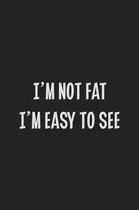I'm Not Fat I'm Easy to See