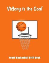 Victory Is The Goal: Youth Basketball Drill Book