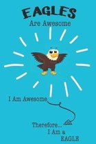 Eagles Are Awesome I Am Awesome Therefore I Am a Eagle: Cute Eagle Lovers Journal / Notebook / Diary / Birthday or Christmas Gift (6x9 - 110 Blank Lin