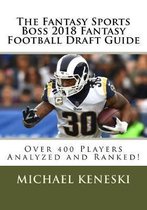 The Fantasy Sports Boss 2018 Fantasy Football Draft Guide: Over 400 Players Analyzed and Ranked!