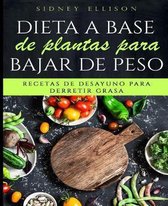 Dieta a Base de Plantas Para Bajar de Peso: Recetas de Desayuno Para Derretir Grasa (Libro en Espanol/ Plant Based Diet for Weight Loss Spanish Versio