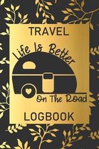 Life Is Better On The Road: Travel Logbook: Camping Keepsake Diary Notebook For Full Time RVers