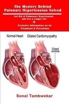 The Mystery Behind Pulonary Hypertension Solved: Get Rid of Pulmonary Hypertension and Live a Longer Life + Exclusive Information on its Treatment & P