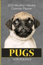 Pugs Not Politics: 2020 Yearly, Monthly and Weekly Planner Calendar - 6'' x 9'' for Pug Lovers