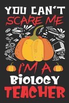 You Can't Scare Me I'm A Biology Teacher: Biology Teacher Halloween Notebook - Funny Biology Teacher Halloween Gift - (100 Page,6'' x 9'' inch) Soft Cov