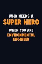 Who Need A SUPER HERO, When You Are environmental engineer