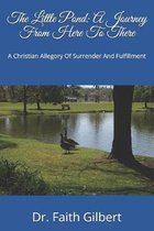 The Little Pond: A Journey From Here To There: A Christian Allegory Of Surrender And Fulfillment