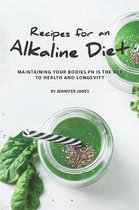 Recipes for an Alkaline Diet: Maintaining your Bodies pH is The Key to Health and Longevity