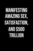 Manifesting Amazing Sex Satisfaction And 500 Trillion: A soft cover blank lined journal to jot down ideas, memories, goals, and anything else that com