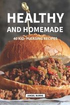 Healthy and Homemade: 40 Kid - Pleasing Recipes