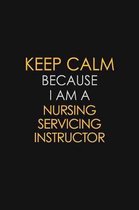 Keep Calm Because I Am A Nursing Servicing Instructor: Motivational: 6X9 unlined 129 pages Notebook writing journal