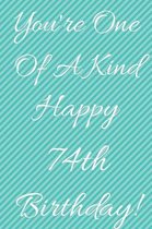 You're One Of A Kind Happy 74th Birthday: Funny 74th Birthday Gift Journal / Notebook / Diary Quote (6 x 9 - 110 Blank Lined Pages)