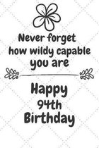 Never forget how wildly capable you are Happy 94th Birthday: 94 Year Old Birthday Gift Journal / Notebook / Diary / Unique Greeting Card Alternative
