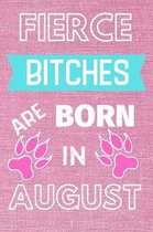 Fierce Bitches Are Born in August: This makes a perfect gift for yourself or the badasses in your life.