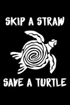 Skip A Straw Save A Turtle: Beautiful Life Awareness Turtle Journal, Notebook and Notepad - Great Gift For Turtle Lovers