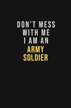 Don't Mess With Me I Am An Army soldier