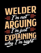 Welder I'm Not Arguing I'm Just Explaining Why I'm Right