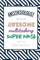 Anesthesiologist Because Awesome Multitasking Super Ninja Isn't A Real Job Title: Funny Appreciation Gift Journal / Notebook / Diary / Birthday or Chr