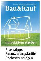 Bau&Kauf - Immobilienratgeber: Praxistipps - Finanzierungskniffe - Rechtsgrundlagen