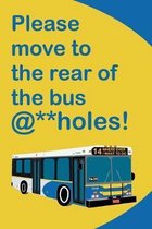 Please Move to The Rear of The Bus @**holes!: The Perfect Notebook for Your Favorite Bus Driver - 120 pages, 6x9