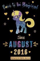 Born to be Magical Since August 2016 - Unicorn Birthday Journal: Blank Lined Born in August with Birth Year Unicorn Journal/Guestbook/Notebooks as Per