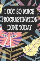 I Got So Much Procrastination Done Today: Notebook for Teachers & Administrators To Write Goals, Ideas & Thoughts School Appreciation Day Gift