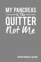 My Pancreas Is The Quitter Not Me Weekly Diabetes Log Book: 120 Pages, 6'' x 9'' (15.24 x 22.86 cm), Durable Soft Cover