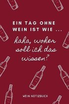 Ein Tag Ohne Wein Ist Wie ... Haha, Woher Soll Ich Das Wissen? Wein Notizbuch: A4 Notizbuch kariert als Geschenk f�r Wein-liebhaber, Weinkenner, Winze