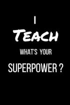 I Teach Whats Your Superpower: Appreciation Gift for Teachers Coworkers Colleagues and Friends at Work and Home. 6x9 100 Pages