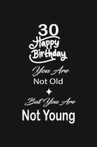 30 Happy birthday you are not old but you are not young: funny and cute blank lined journal Notebook, Diary, planner Happy 30th thirtyth Birthday Gift