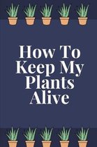 How To Keep My Plants Alive: Small Lined Novelty Notebook