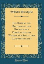 Ein Beitrag Zur Bestimmung Der Rechtlichen Verhältnisse Des Wassers Für Staats-Und Landwirthschaft (Classic Reprint)