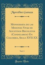 Monografia de las Misiones Vivas de Agustinos Recoletos (Candelarios) En Colombia, Siglo XVII-XX, Vol. 3 (Classic Reprint)