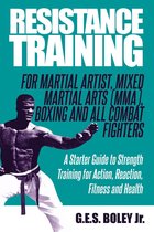 Resistance Training: For Martial Artist, Mixed Martial Arts (MMA), Boxing and All Combat Fighters