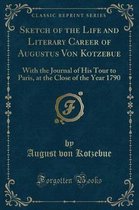 Sketch of the Life and Literary Career of Augustus Von Kotzebue