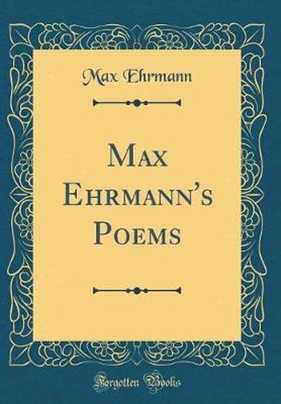 Max Ehrmann's Poems (Classic Reprint), Max Ehrmann 9781528151771