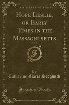 Hope Leslie, or Early Times in the Massachusetts, Vol. 1 of 2 (Classic Reprint)