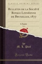 Bulletin de la Societe Royale Linneenne de Bruxelles, 1877, Vol. 6