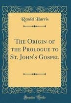 The Origin of the Prologue to St. John's Gospel (Classic Reprint)