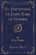 St. Johnstoun, or John, Earl of Gowrie, Vol. 1 of 3 (Classic Reprint)