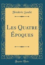 Les Quatre Epoques (Classic Reprint)