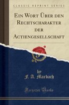 Ein Wort UEber Den Rechtscharakter Der Actiengesellschaft (Classic Reprint)