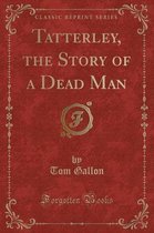 Tatterley, the Story of a Dead Man (Classic Reprint)
