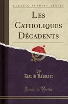 Les Catholiques Decadents (Classic Reprint)