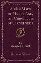 A Man Made of Money, And, the Chronicles of Clovernook (Classic Reprint)